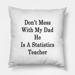 Don't Mess With My Dad He Is A Statistics Teacher Pillow