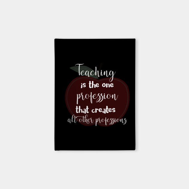 Teaching is the One Profession That Creates all Other Professions