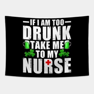 If I'm Too Drunk Take Me To My Nurse St Patricks Day Tapestry