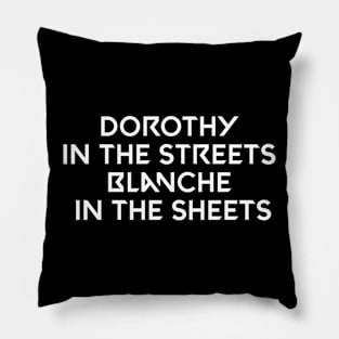 Dorothy in the streets,blanche in the sheets Pillow