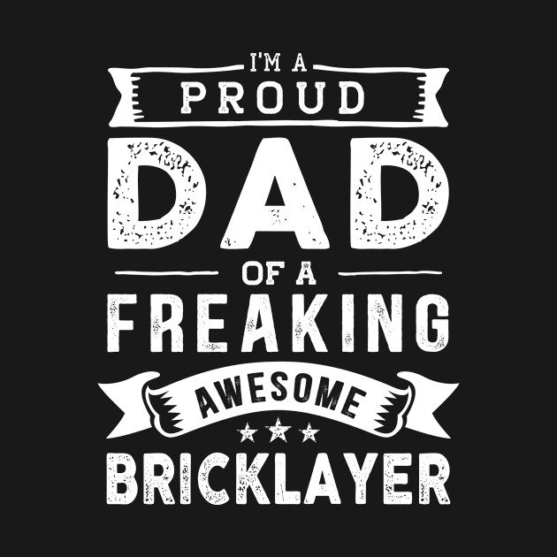 I'm a Proud Dad of a Freaking Awesome Bricklayer by TeePalma