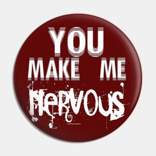 You make me nervous Pin