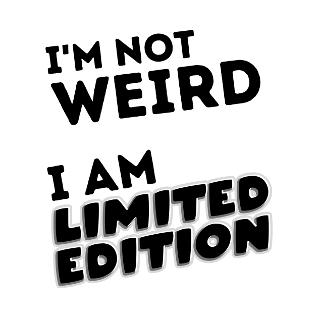 I'm Not Weird.  I'm Limited Edition. by FairyMay