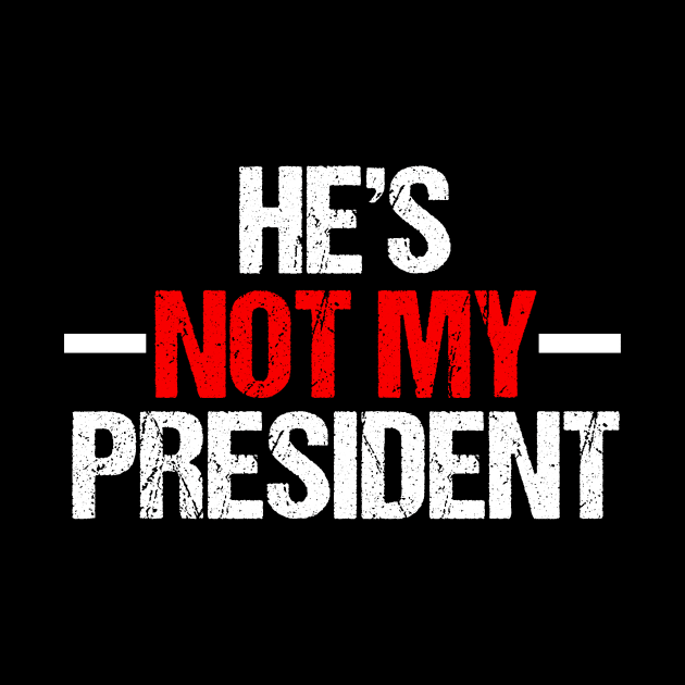 He's Not My President by epiclovedesigns