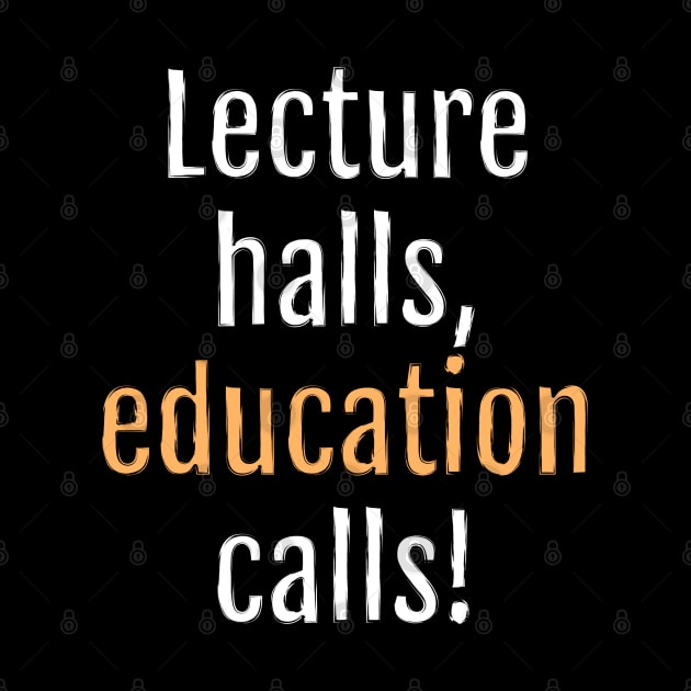 Lecture halls, education calls! (Black Edition) by QuotopiaThreads