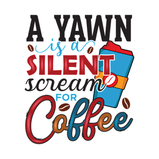 A Yawn Is A Silent Scream For Coffee T-Shirt