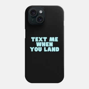text me when you land Phone Case