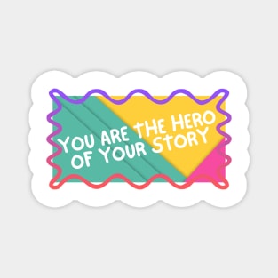 You are the hero of your story. Magnet