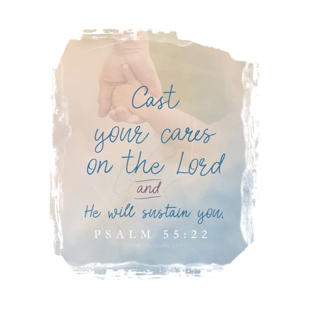 Cast all your cares upon the Lord and He will sustain you.  Psalm 55:22 | Christian Design by Third Day Media, LLC.