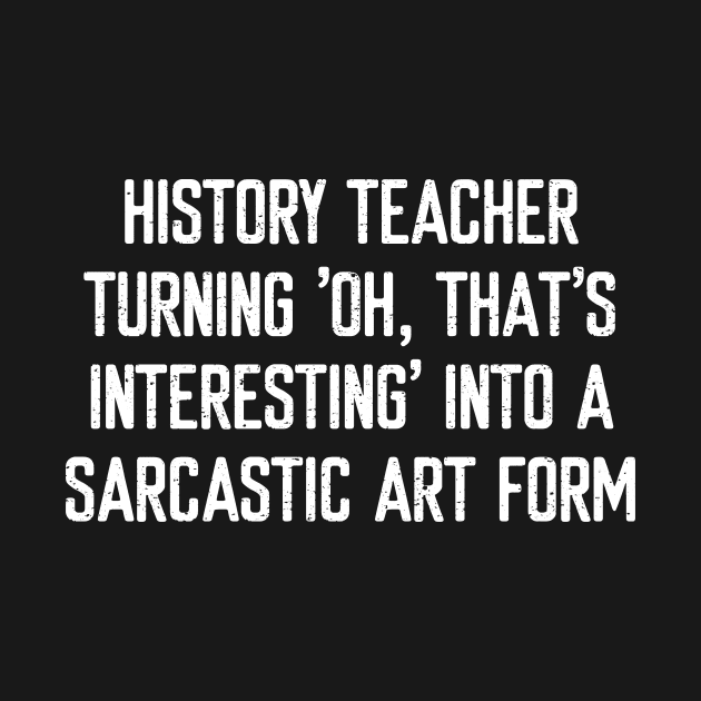 History Teacher Turning 'Oh, that's interesting' by trendynoize