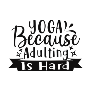 Yoga, Because Adulting Is Hard T-Shirt