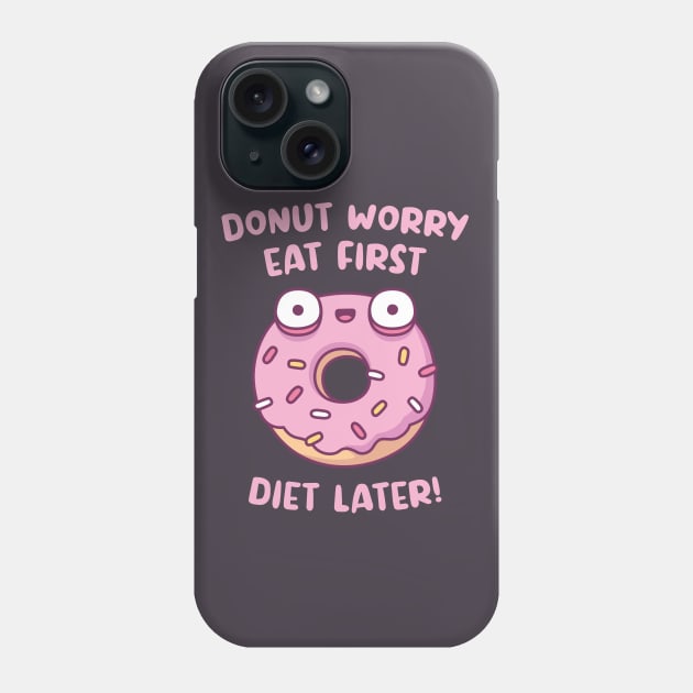 Donut Worry Eat First Diet Later Funny Phone Case by rustydoodle