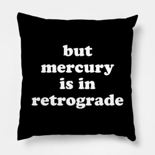 But mercury is in retrograde Pillow