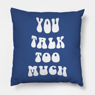 You Talk Too Much Pillow