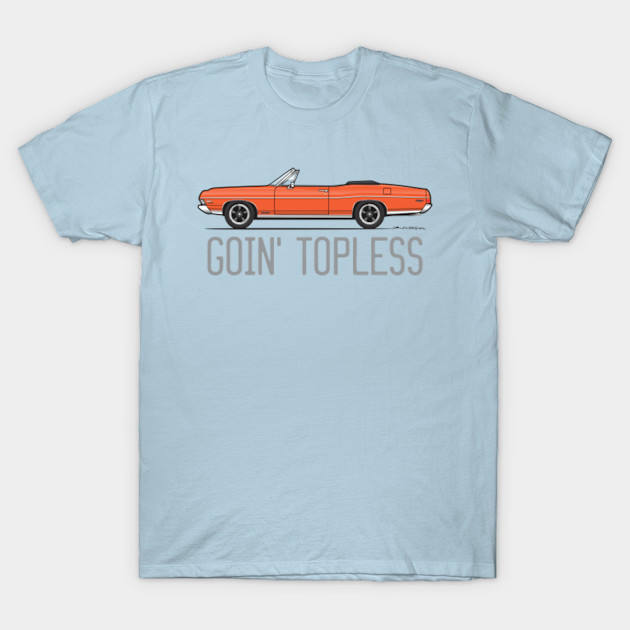 Discover Goin' Topless-Custom Orange - 1968 Galaxie Convertible - T-Shirt