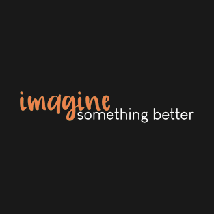 Imagine Something Better (Orange) T-Shirt