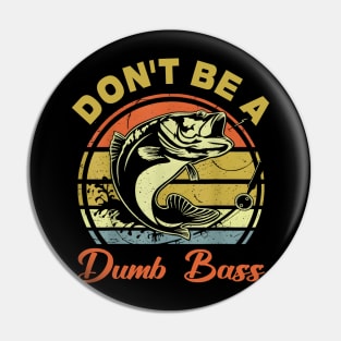 Fishing Dont Be Dumb Bass Dad Pin