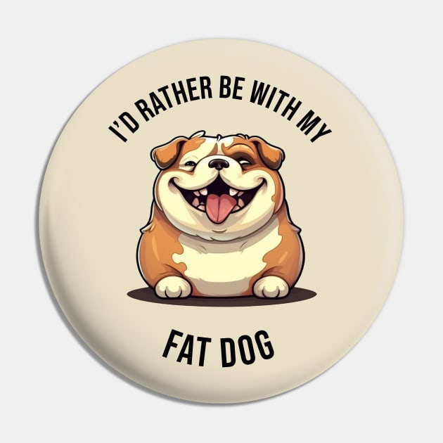 I'd rather be with my Fat Dog Pin by pxdg