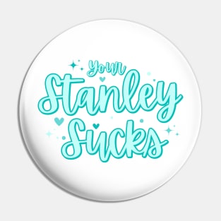 Funny Your Stanley Sucks Pin