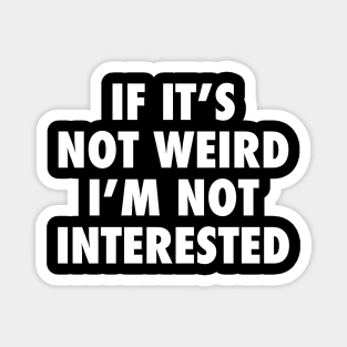 If it's not weird i'm not interested Magnet