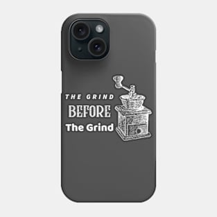 The Grind Before the Grind Gift Phone Case