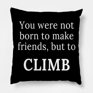 You were not born to make friends, but to climb Pillow