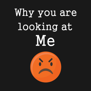 Funny Angry Emotions Why Are You Look At Me T-Shirt