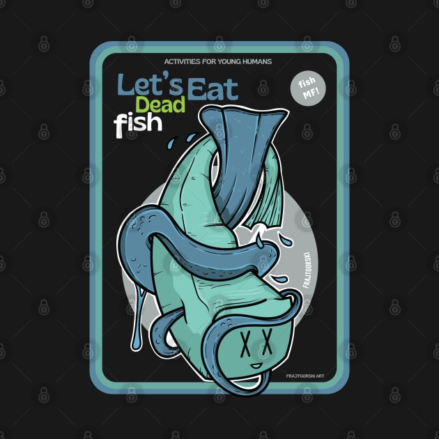 Let's Eat Dead Fish ver 2 by Frajtgorski