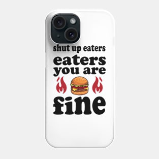 shut up eaters you are fine Phone Case