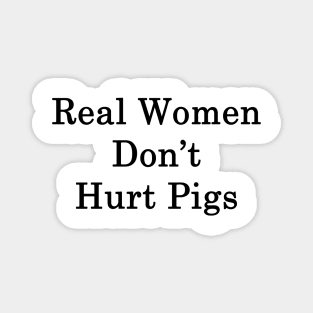 Real Women Don't Hurt Pigs Magnet