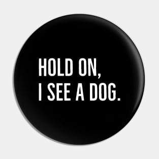 Hold On, I See A Dog. Pin