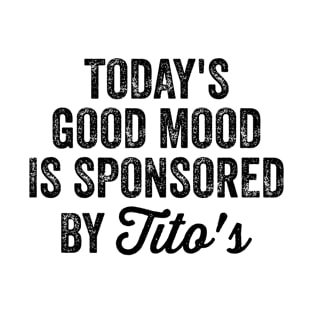 Today's Good Mood Is Sponsored By Tito's T-Shirt