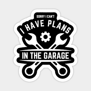 Sorry I Can't I Have Plans In The Garage | Funny Words | Funny Gift Magnet