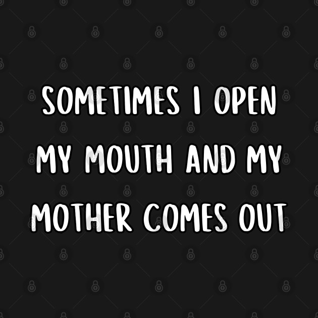 Sometimes I open my mouth and my mother comes out by UnCoverDesign