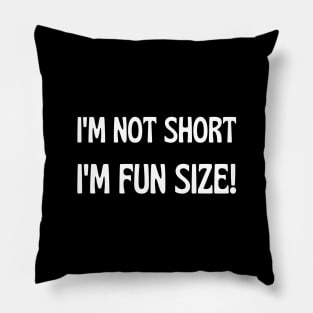 I'm not short, I'm fun size! Pillow