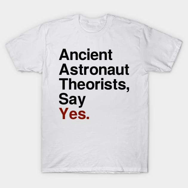 Ancient Astronaut Theorists Say Yes T-Shirt Ancient Astronaut Theorists Say Yes T-Shirt