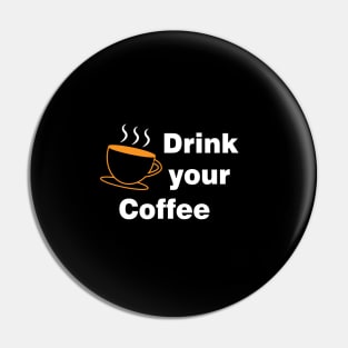 Drink Your Coffee Pin