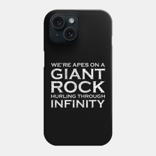 We're Apes on a Giant Rock Hurling Through Infinity Phone Case