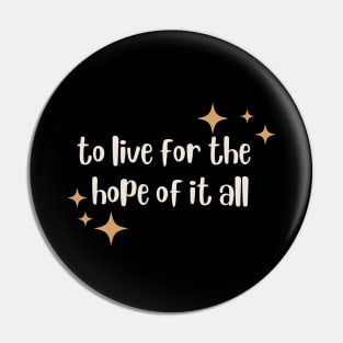 To Live For The Hope Of It All Pin