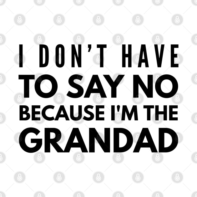 I Don't Have To Say No Because I'm The Grandad - Family by Textee Store