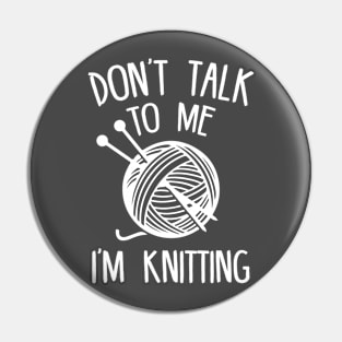 Don't Talk To Me, I'm Knitting Pin