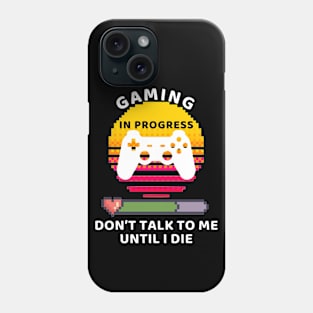 Gaming In Progress Don't Talk To Me Until I Die Phone Case