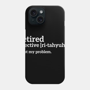 Retired - Not my problem funny t-shirt Phone Case