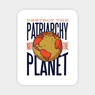 Destroy the Patriarchy not the Planet Magnet