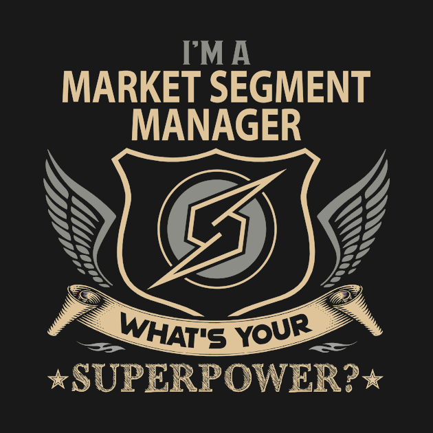 Market Segment Manager T Shirt - Superpower Gift Item Tee by Cosimiaart