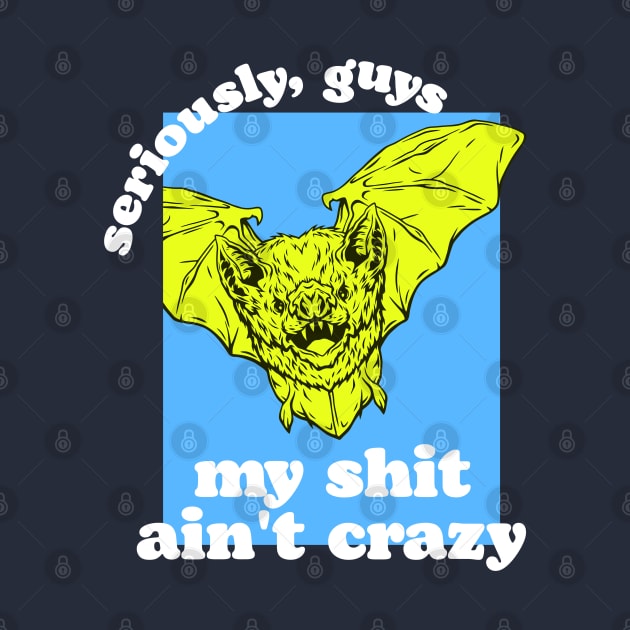 Seriously, Guys, I'm Not Bat Shit Crazy by darklordpug