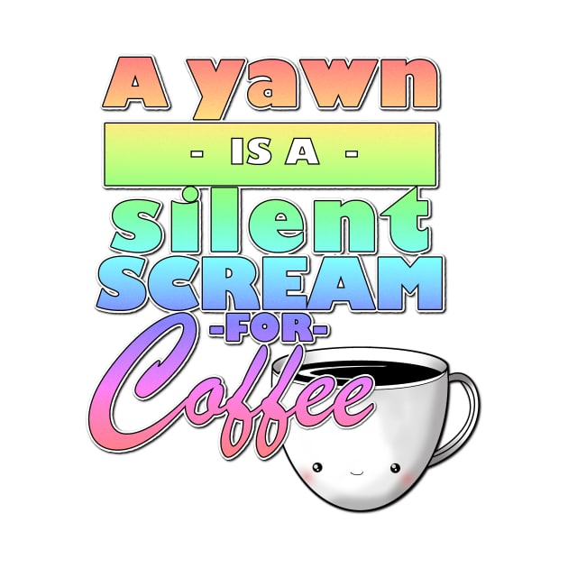 A yawn is a silent scream for coffee by selandrian