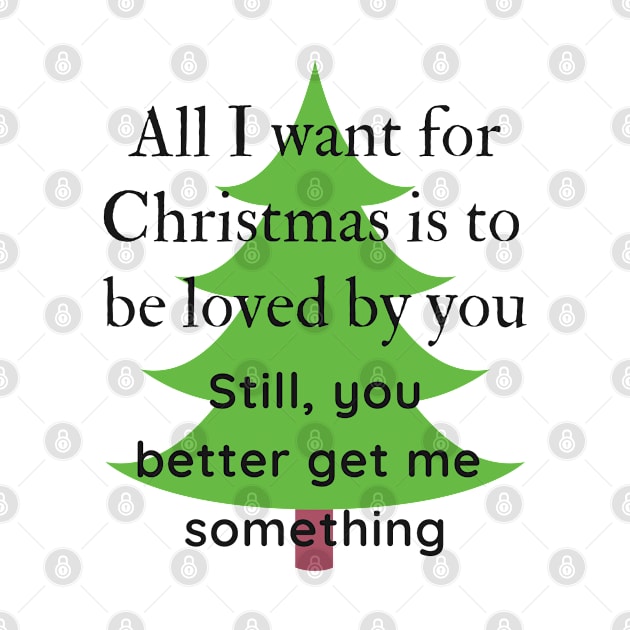 All I want for Christmas is to be loved by you Funny Quote by iamkj