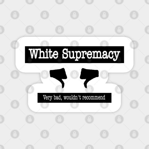 White Supremacy 👎🏿👎🏾👎🏽👎🏼👎👎🏻 - Very Bad Wouldn't Recommend - Front Magnet by SubversiveWare