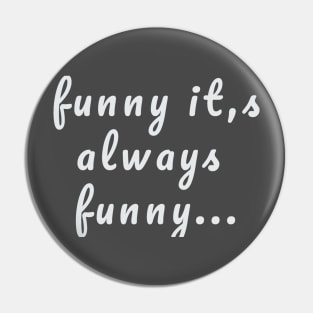 funny it,s always funny Pin